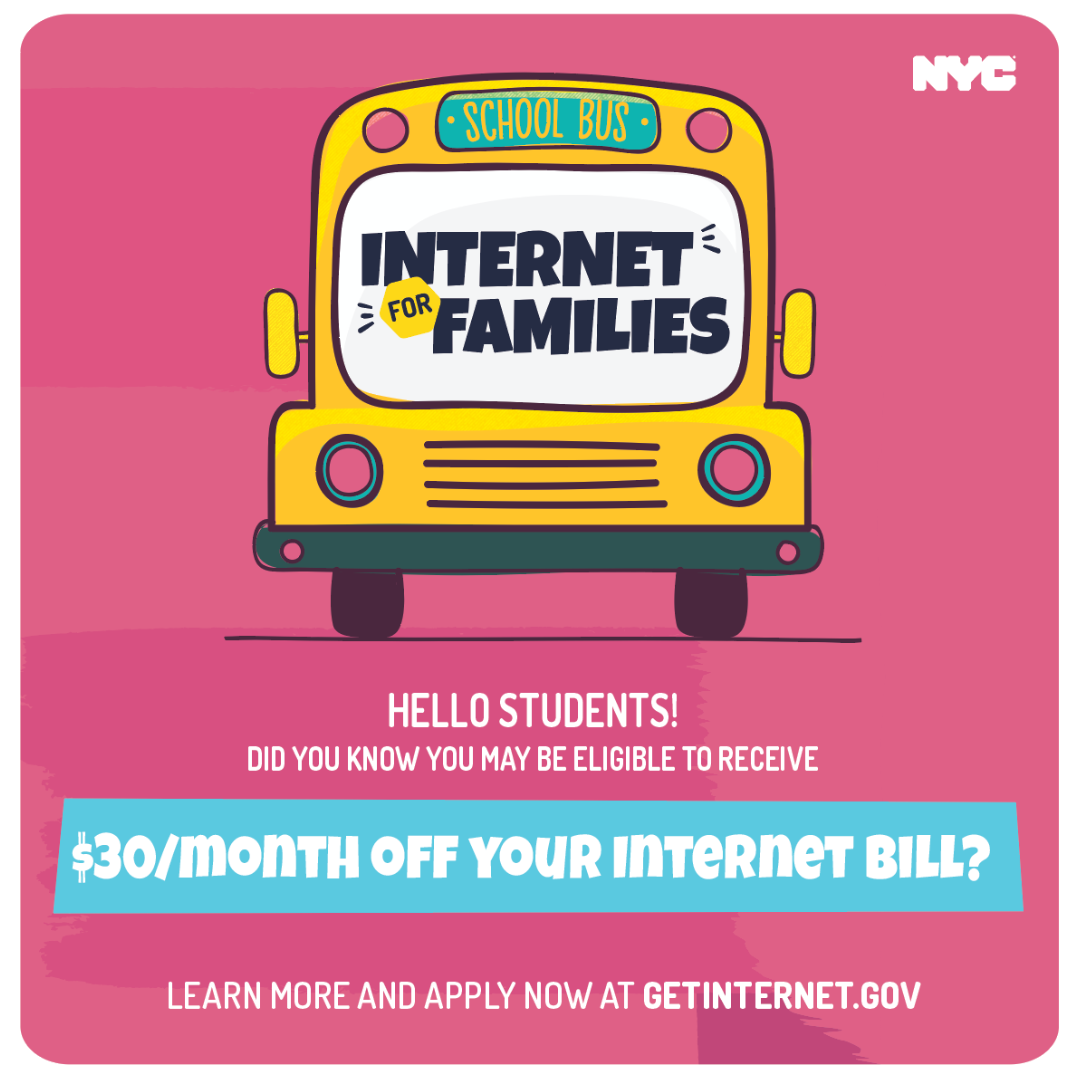 Illustrated view of the front of a yellow school bus, with Internet for Families written on the windshield. Below the school bus, the following text is displayed: Hello Students! Did you know you may be eligible to receive $30 per month off your internet bill? Apply now at GETINTERNET.GOV.